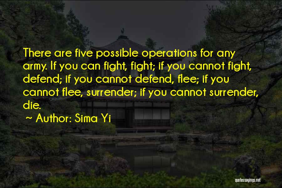 Sima Yi Quotes: There Are Five Possible Operations For Any Army. If You Can Fight, Fight; If You Cannot Fight, Defend; If You