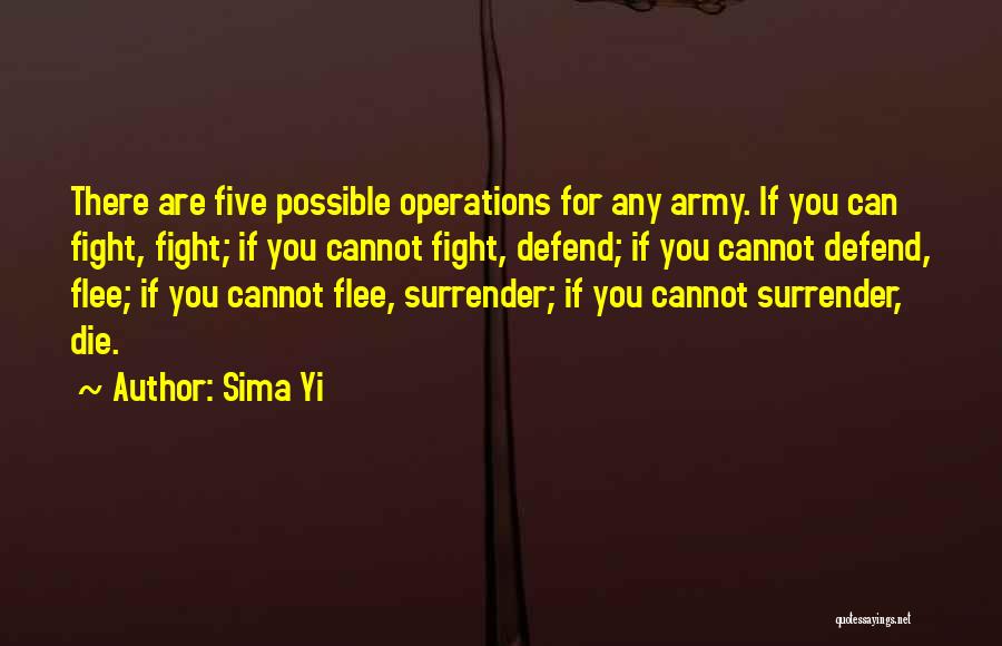 Sima Yi Quotes: There Are Five Possible Operations For Any Army. If You Can Fight, Fight; If You Cannot Fight, Defend; If You