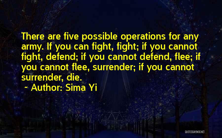Sima Yi Quotes: There Are Five Possible Operations For Any Army. If You Can Fight, Fight; If You Cannot Fight, Defend; If You