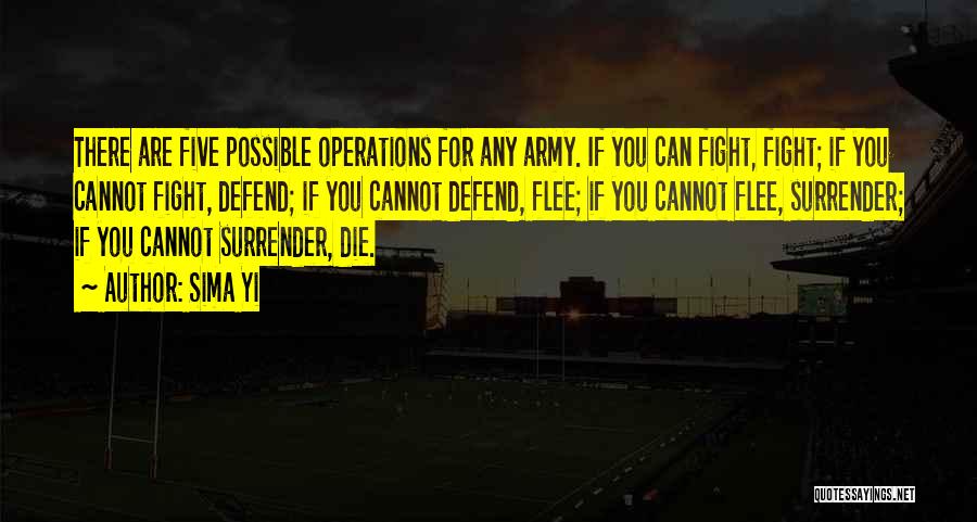 Sima Yi Quotes: There Are Five Possible Operations For Any Army. If You Can Fight, Fight; If You Cannot Fight, Defend; If You