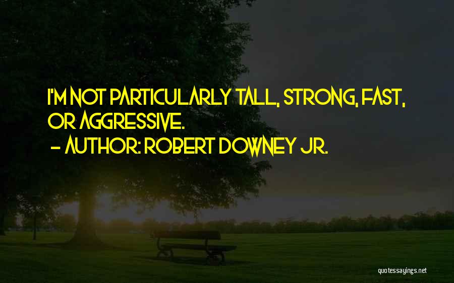 Robert Downey Jr. Quotes: I'm Not Particularly Tall, Strong, Fast, Or Aggressive.