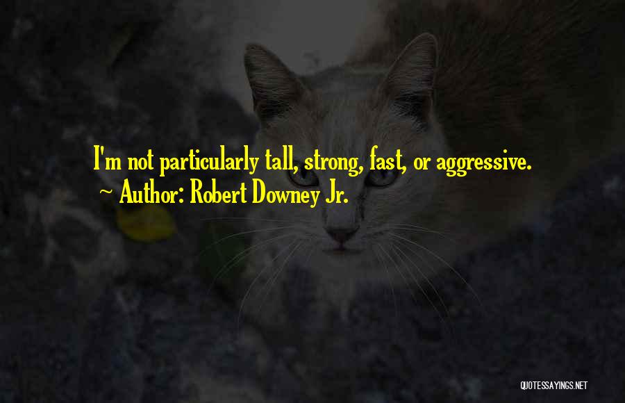 Robert Downey Jr. Quotes: I'm Not Particularly Tall, Strong, Fast, Or Aggressive.