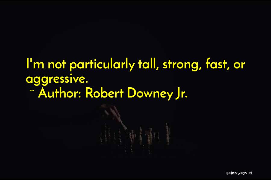 Robert Downey Jr. Quotes: I'm Not Particularly Tall, Strong, Fast, Or Aggressive.