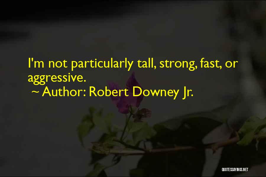 Robert Downey Jr. Quotes: I'm Not Particularly Tall, Strong, Fast, Or Aggressive.