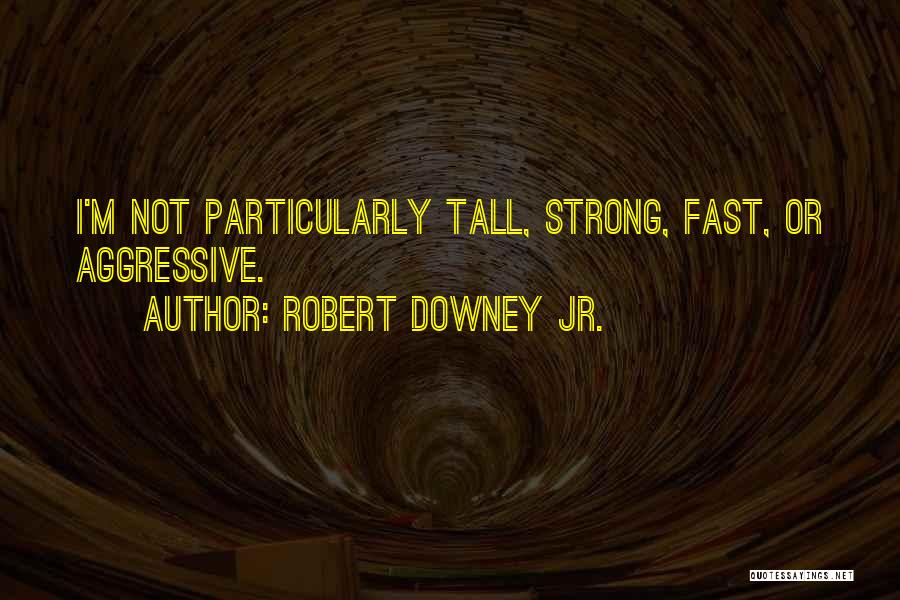 Robert Downey Jr. Quotes: I'm Not Particularly Tall, Strong, Fast, Or Aggressive.
