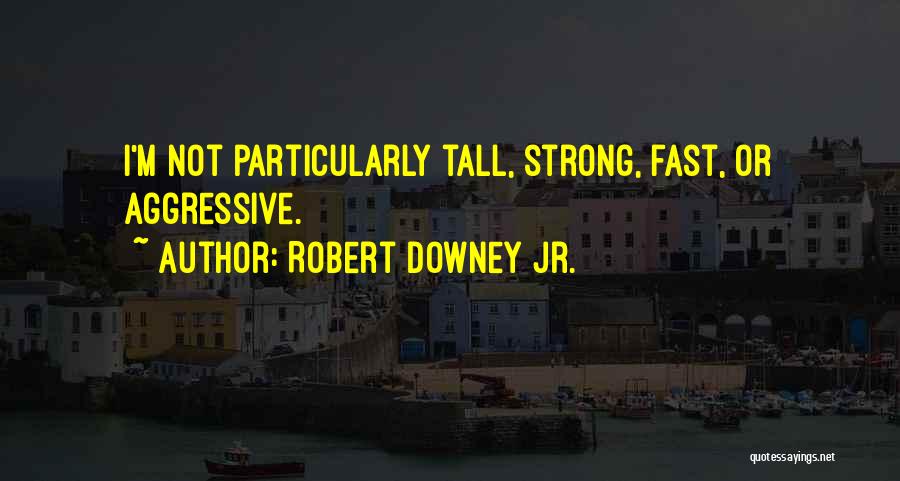 Robert Downey Jr. Quotes: I'm Not Particularly Tall, Strong, Fast, Or Aggressive.