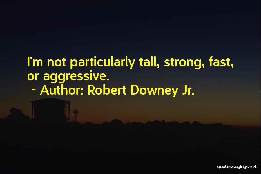 Robert Downey Jr. Quotes: I'm Not Particularly Tall, Strong, Fast, Or Aggressive.