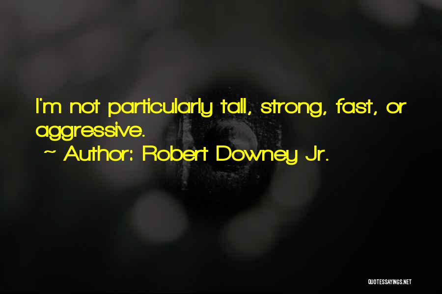 Robert Downey Jr. Quotes: I'm Not Particularly Tall, Strong, Fast, Or Aggressive.