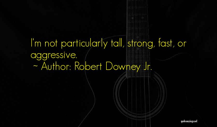 Robert Downey Jr. Quotes: I'm Not Particularly Tall, Strong, Fast, Or Aggressive.