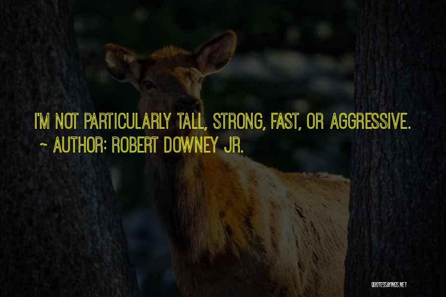 Robert Downey Jr. Quotes: I'm Not Particularly Tall, Strong, Fast, Or Aggressive.