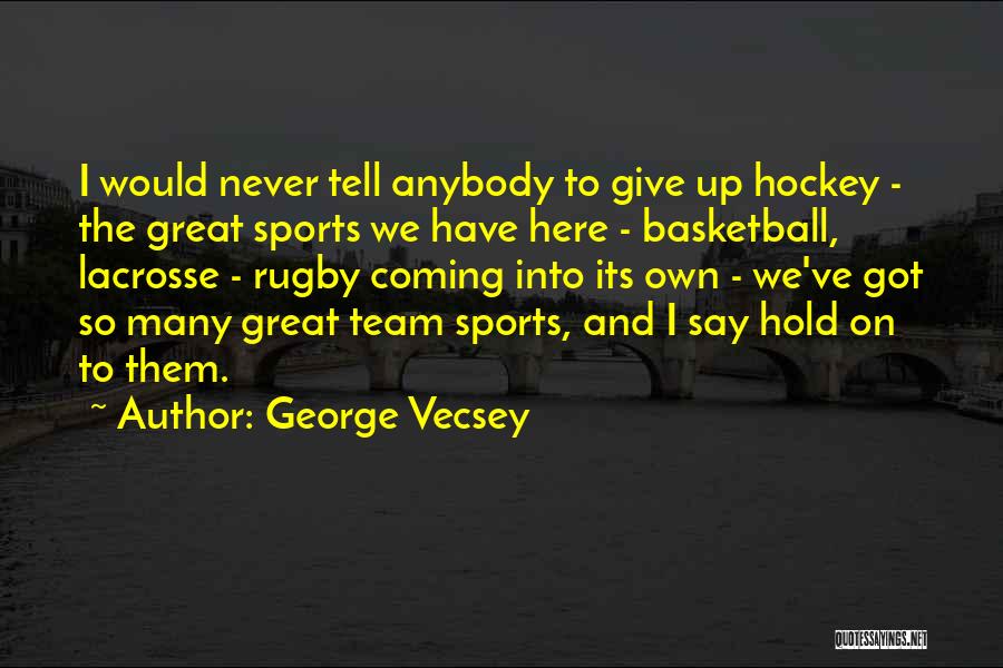 George Vecsey Quotes: I Would Never Tell Anybody To Give Up Hockey - The Great Sports We Have Here - Basketball, Lacrosse -