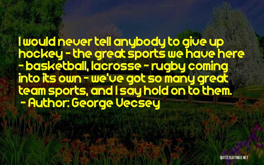 George Vecsey Quotes: I Would Never Tell Anybody To Give Up Hockey - The Great Sports We Have Here - Basketball, Lacrosse -