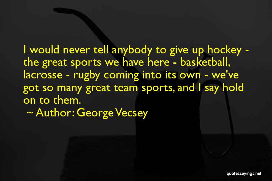George Vecsey Quotes: I Would Never Tell Anybody To Give Up Hockey - The Great Sports We Have Here - Basketball, Lacrosse -