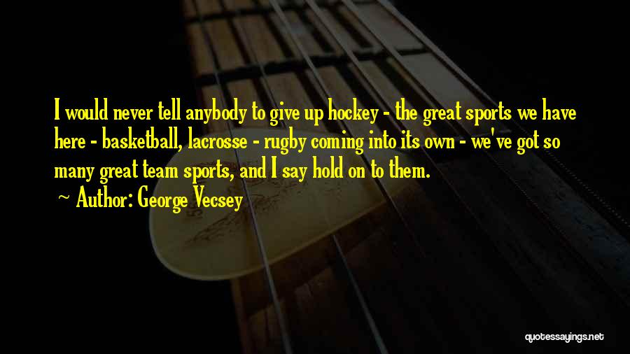 George Vecsey Quotes: I Would Never Tell Anybody To Give Up Hockey - The Great Sports We Have Here - Basketball, Lacrosse -