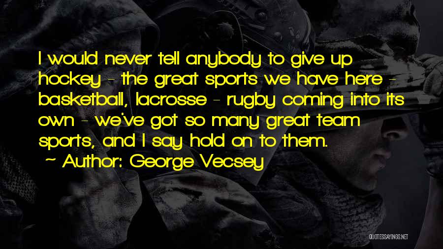 George Vecsey Quotes: I Would Never Tell Anybody To Give Up Hockey - The Great Sports We Have Here - Basketball, Lacrosse -