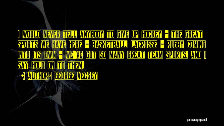 George Vecsey Quotes: I Would Never Tell Anybody To Give Up Hockey - The Great Sports We Have Here - Basketball, Lacrosse -