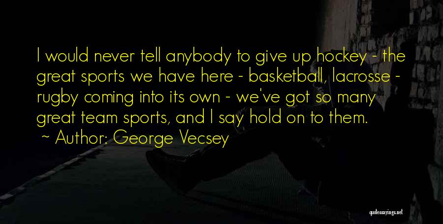 George Vecsey Quotes: I Would Never Tell Anybody To Give Up Hockey - The Great Sports We Have Here - Basketball, Lacrosse -