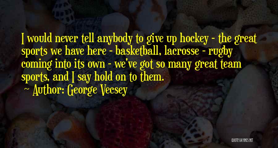 George Vecsey Quotes: I Would Never Tell Anybody To Give Up Hockey - The Great Sports We Have Here - Basketball, Lacrosse -