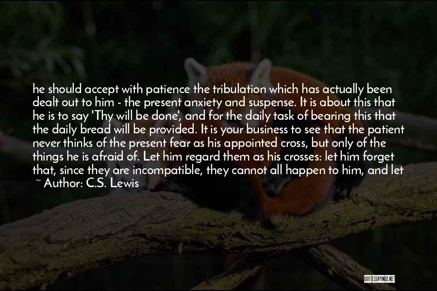 C.S. Lewis Quotes: He Should Accept With Patience The Tribulation Which Has Actually Been Dealt Out To Him - The Present Anxiety And