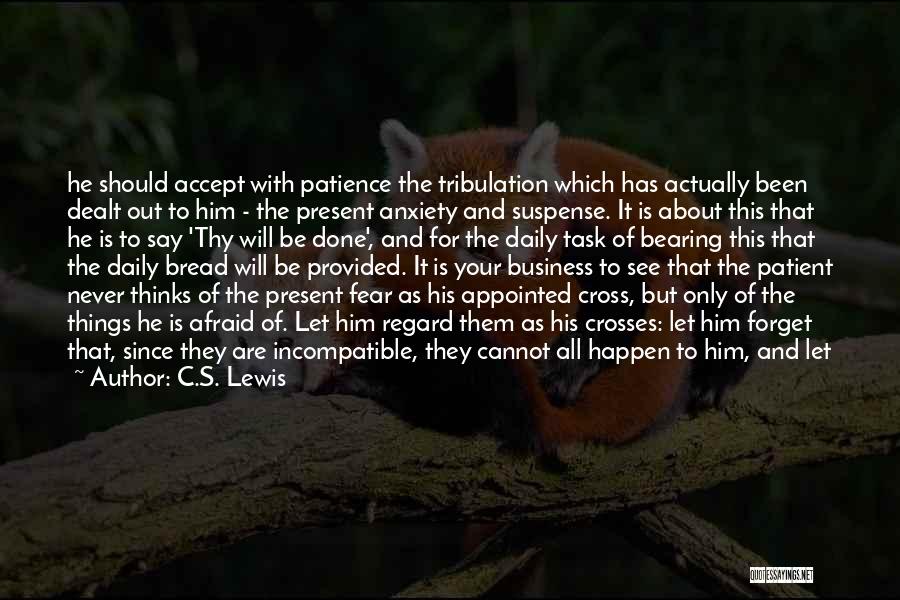 C.S. Lewis Quotes: He Should Accept With Patience The Tribulation Which Has Actually Been Dealt Out To Him - The Present Anxiety And