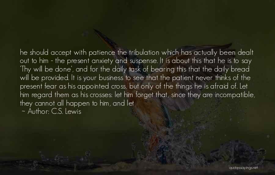C.S. Lewis Quotes: He Should Accept With Patience The Tribulation Which Has Actually Been Dealt Out To Him - The Present Anxiety And