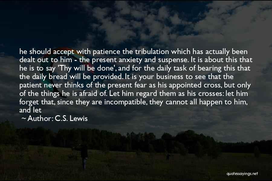 C.S. Lewis Quotes: He Should Accept With Patience The Tribulation Which Has Actually Been Dealt Out To Him - The Present Anxiety And