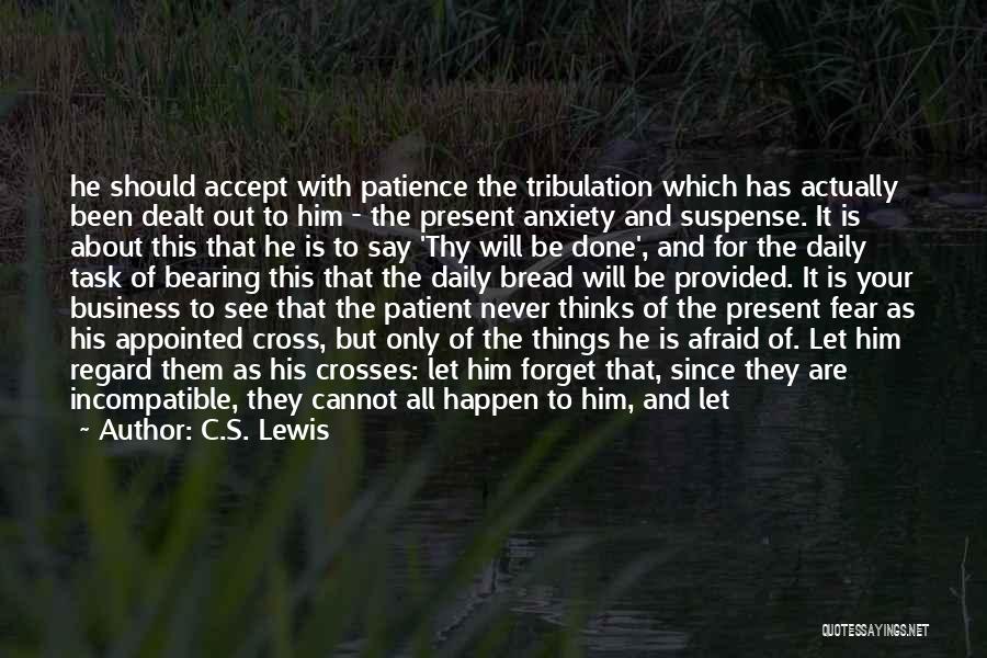 C.S. Lewis Quotes: He Should Accept With Patience The Tribulation Which Has Actually Been Dealt Out To Him - The Present Anxiety And