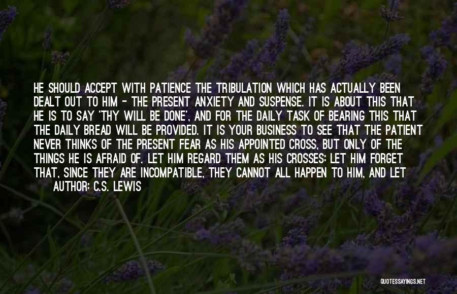 C.S. Lewis Quotes: He Should Accept With Patience The Tribulation Which Has Actually Been Dealt Out To Him - The Present Anxiety And