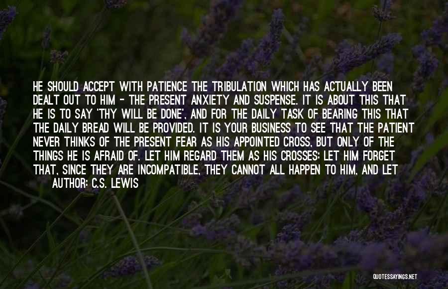 C.S. Lewis Quotes: He Should Accept With Patience The Tribulation Which Has Actually Been Dealt Out To Him - The Present Anxiety And