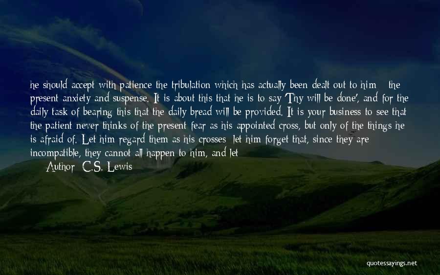 C.S. Lewis Quotes: He Should Accept With Patience The Tribulation Which Has Actually Been Dealt Out To Him - The Present Anxiety And