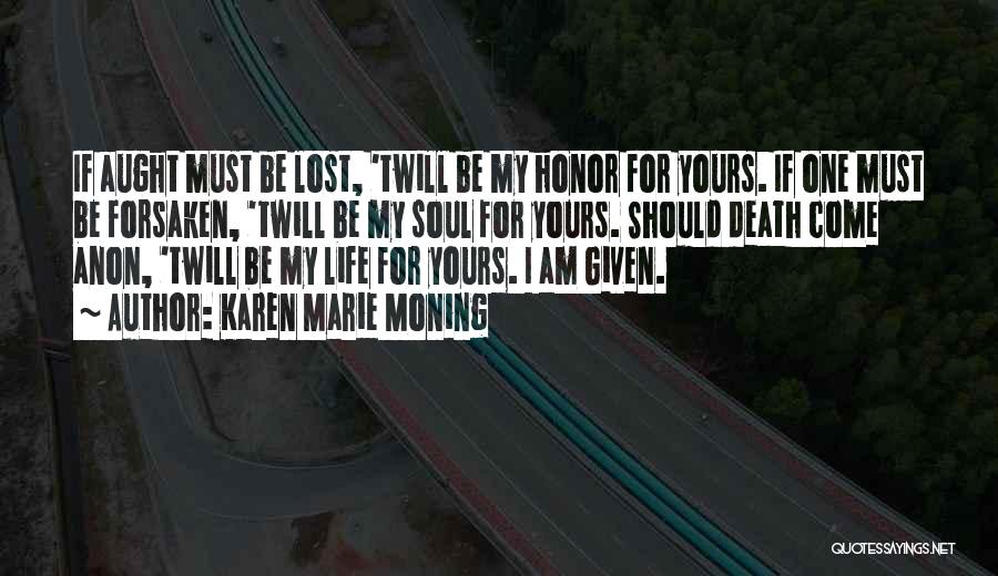 Karen Marie Moning Quotes: If Aught Must Be Lost, 'twill Be My Honor For Yours. If One Must Be Forsaken, 'twill Be My Soul