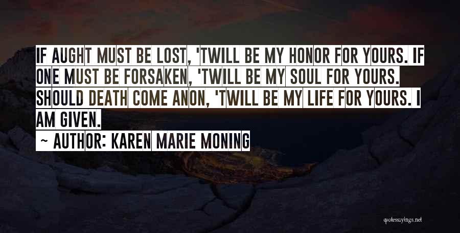 Karen Marie Moning Quotes: If Aught Must Be Lost, 'twill Be My Honor For Yours. If One Must Be Forsaken, 'twill Be My Soul
