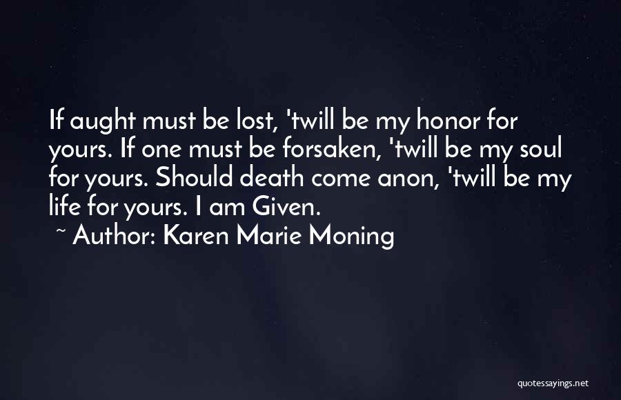 Karen Marie Moning Quotes: If Aught Must Be Lost, 'twill Be My Honor For Yours. If One Must Be Forsaken, 'twill Be My Soul