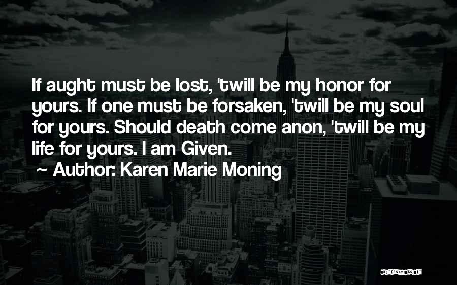 Karen Marie Moning Quotes: If Aught Must Be Lost, 'twill Be My Honor For Yours. If One Must Be Forsaken, 'twill Be My Soul