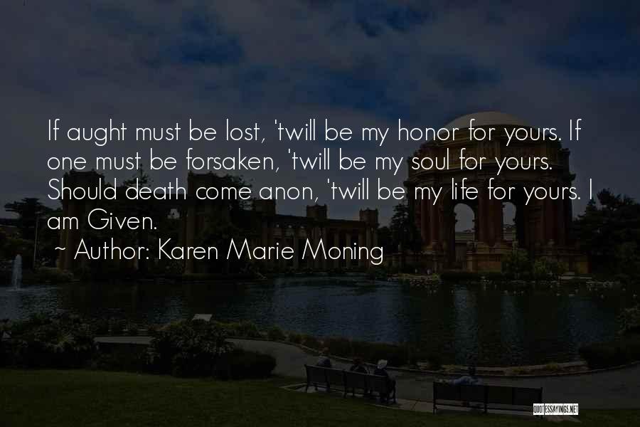 Karen Marie Moning Quotes: If Aught Must Be Lost, 'twill Be My Honor For Yours. If One Must Be Forsaken, 'twill Be My Soul