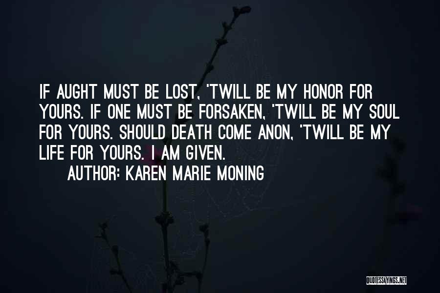 Karen Marie Moning Quotes: If Aught Must Be Lost, 'twill Be My Honor For Yours. If One Must Be Forsaken, 'twill Be My Soul