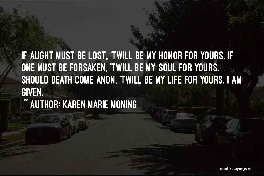 Karen Marie Moning Quotes: If Aught Must Be Lost, 'twill Be My Honor For Yours. If One Must Be Forsaken, 'twill Be My Soul