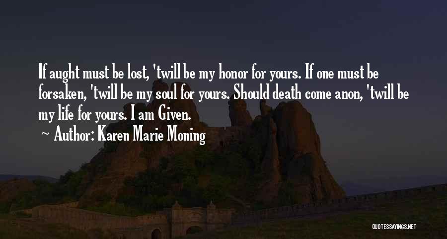 Karen Marie Moning Quotes: If Aught Must Be Lost, 'twill Be My Honor For Yours. If One Must Be Forsaken, 'twill Be My Soul