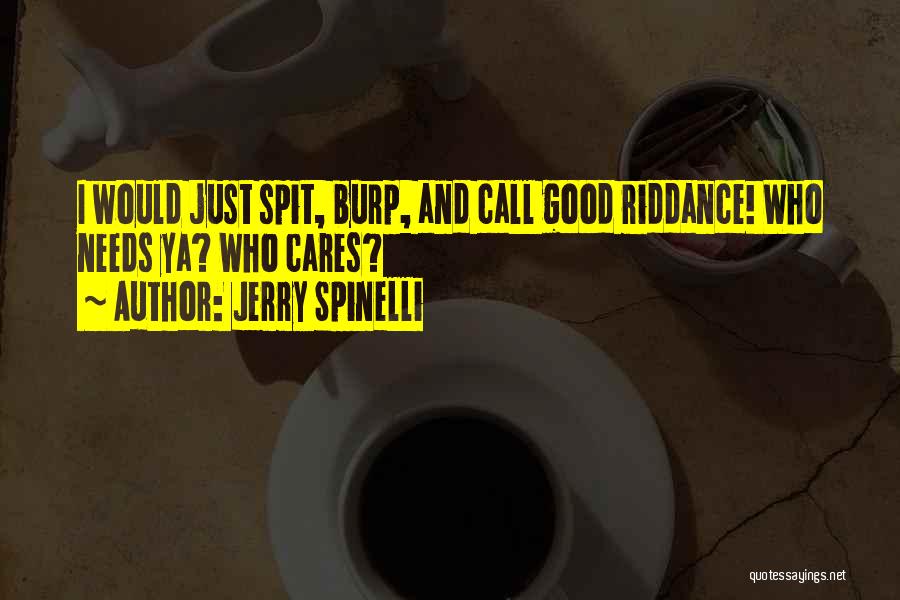 Jerry Spinelli Quotes: I Would Just Spit, Burp, And Call Good Riddance! Who Needs Ya? Who Cares?