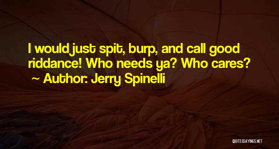 Jerry Spinelli Quotes: I Would Just Spit, Burp, And Call Good Riddance! Who Needs Ya? Who Cares?