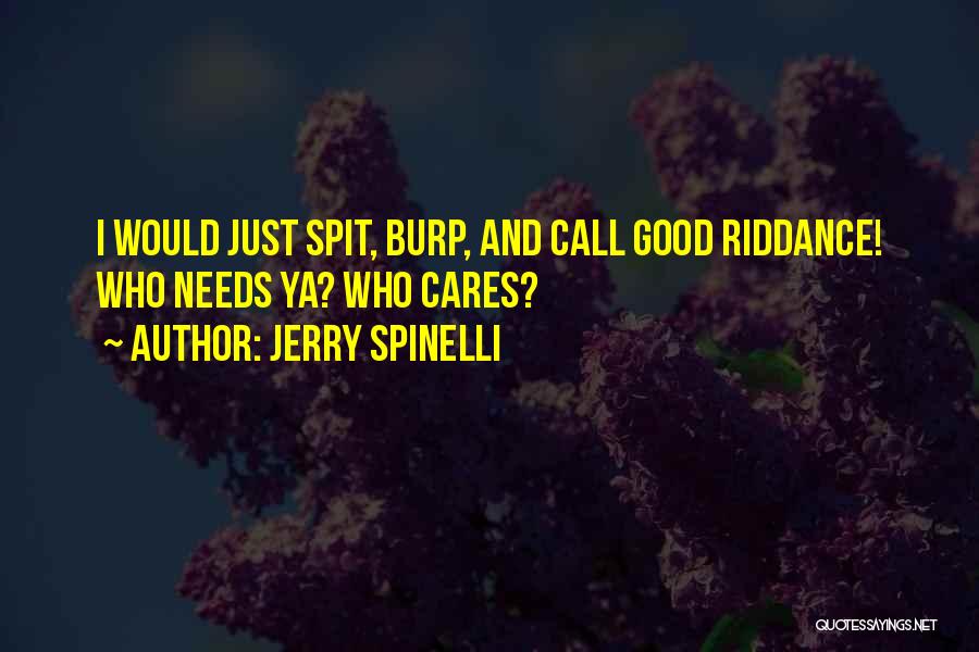 Jerry Spinelli Quotes: I Would Just Spit, Burp, And Call Good Riddance! Who Needs Ya? Who Cares?