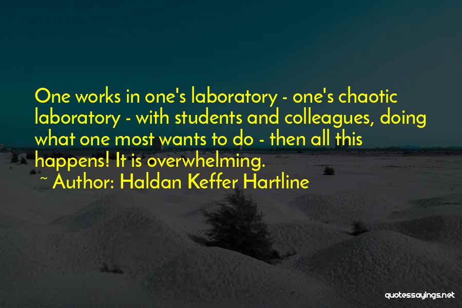 Haldan Keffer Hartline Quotes: One Works In One's Laboratory - One's Chaotic Laboratory - With Students And Colleagues, Doing What One Most Wants To