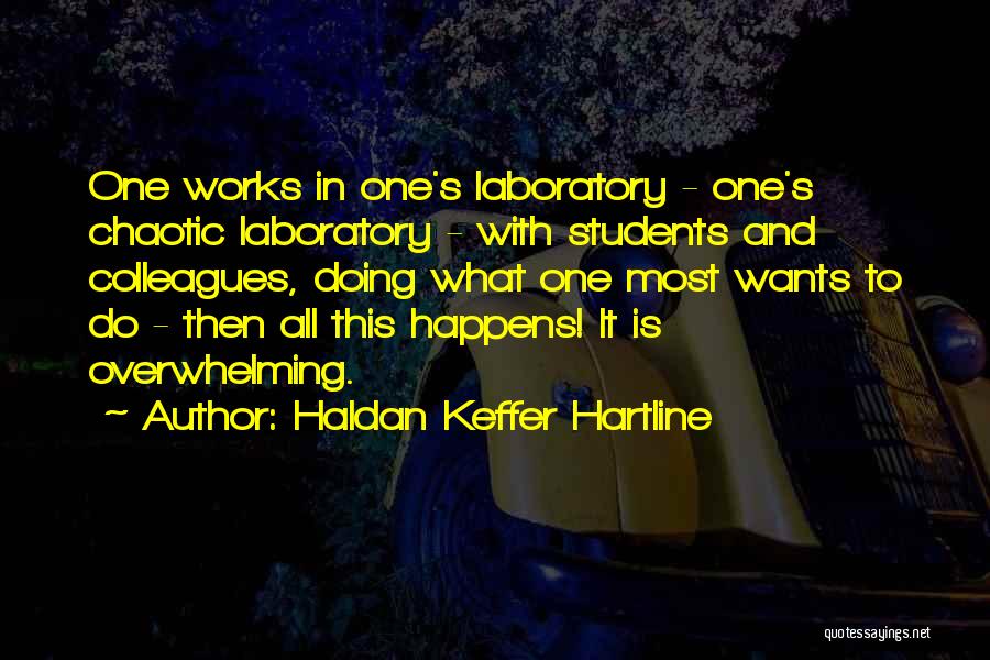 Haldan Keffer Hartline Quotes: One Works In One's Laboratory - One's Chaotic Laboratory - With Students And Colleagues, Doing What One Most Wants To