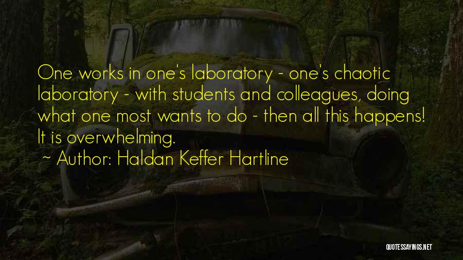 Haldan Keffer Hartline Quotes: One Works In One's Laboratory - One's Chaotic Laboratory - With Students And Colleagues, Doing What One Most Wants To