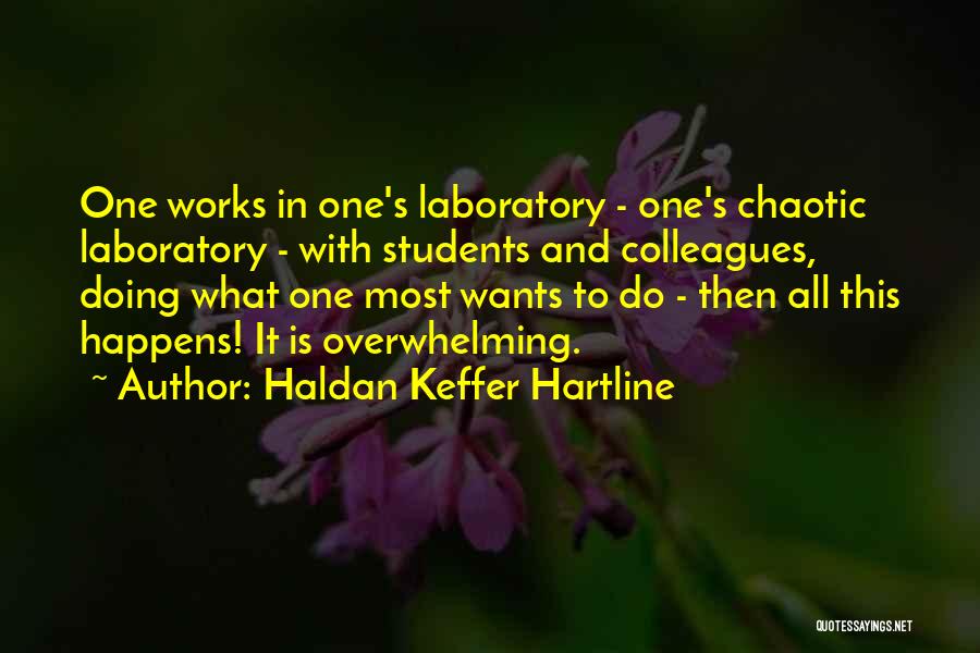 Haldan Keffer Hartline Quotes: One Works In One's Laboratory - One's Chaotic Laboratory - With Students And Colleagues, Doing What One Most Wants To