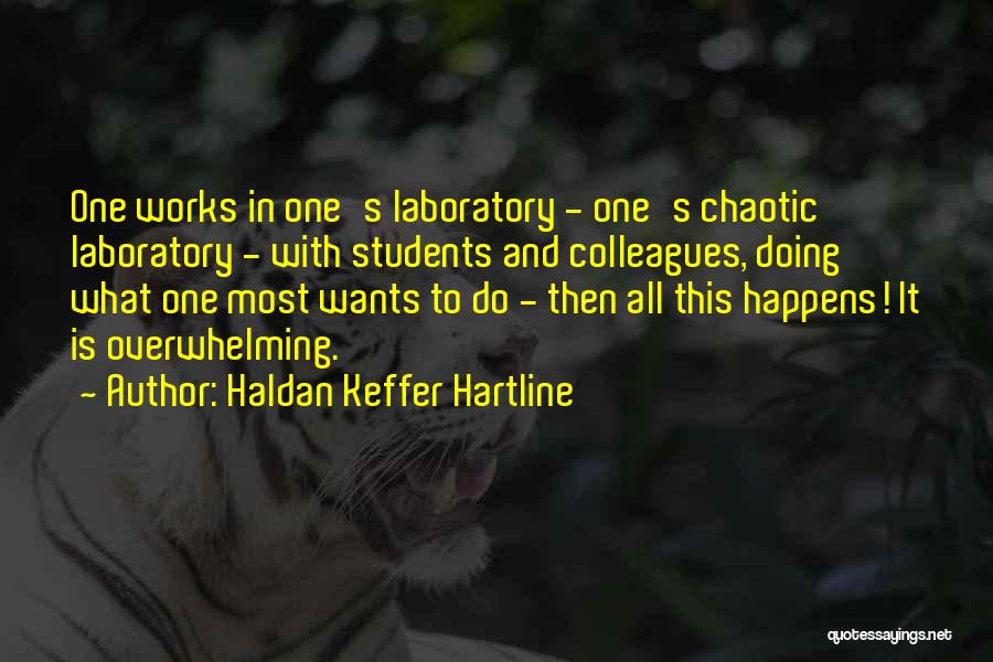 Haldan Keffer Hartline Quotes: One Works In One's Laboratory - One's Chaotic Laboratory - With Students And Colleagues, Doing What One Most Wants To