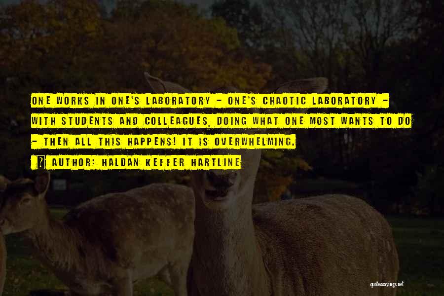 Haldan Keffer Hartline Quotes: One Works In One's Laboratory - One's Chaotic Laboratory - With Students And Colleagues, Doing What One Most Wants To