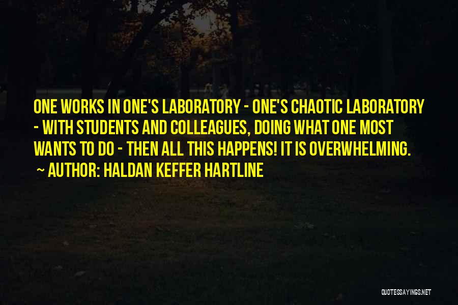 Haldan Keffer Hartline Quotes: One Works In One's Laboratory - One's Chaotic Laboratory - With Students And Colleagues, Doing What One Most Wants To