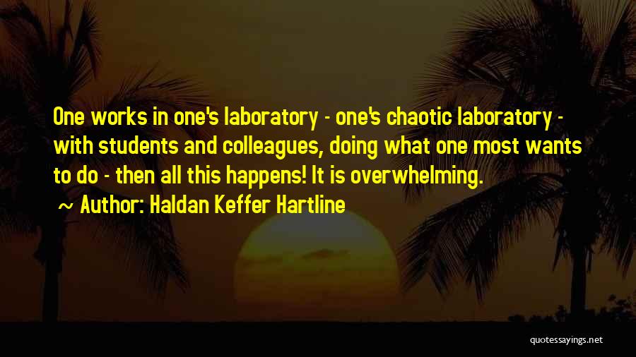 Haldan Keffer Hartline Quotes: One Works In One's Laboratory - One's Chaotic Laboratory - With Students And Colleagues, Doing What One Most Wants To