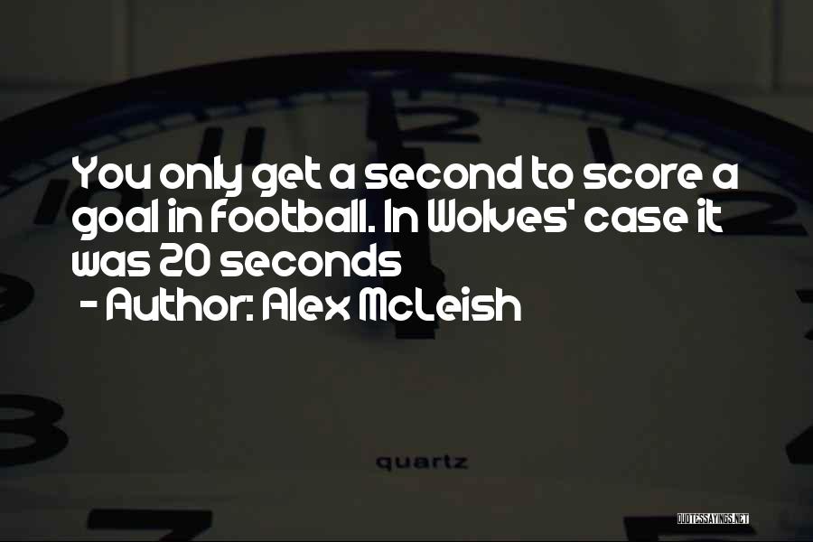 Alex McLeish Quotes: You Only Get A Second To Score A Goal In Football. In Wolves' Case It Was 20 Seconds